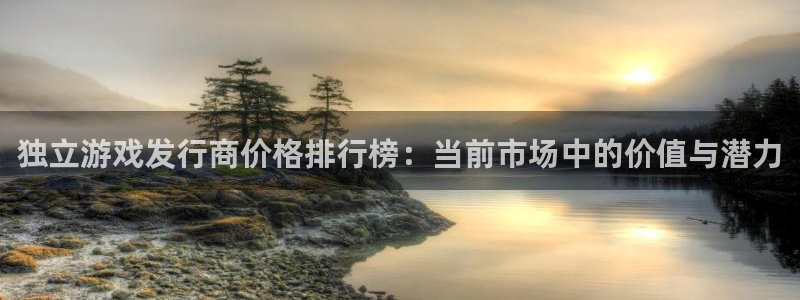 江苏新宝GG：独立游戏发行商价格排行榜：当前市场中的价值与潜力